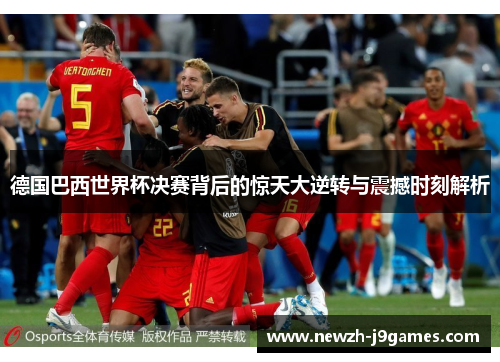 德国巴西世界杯决赛背后的惊天大逆转与震撼时刻解析