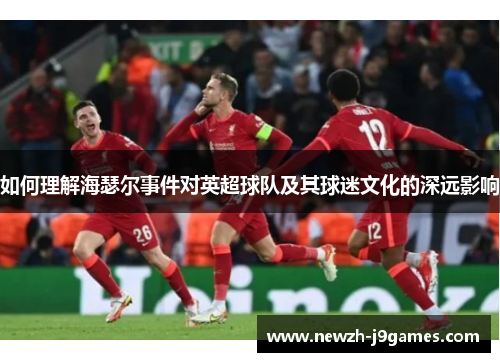 如何理解海瑟尔事件对英超球队及其球迷文化的深远影响